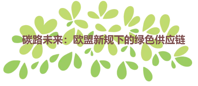 碳路未来：欧盟新规下的绿色供应链